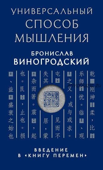 Универсальный способ мышления. Введение в «Книгу Перемен» (Бронислав Виногродский)