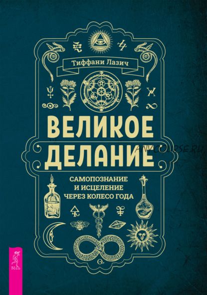 Великое делание: самопознание и исцеление через Колесо года (Тиффани Лазич)