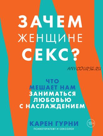 Зачем женщине секс? Что мешает нам заниматься любовью с наслаждением (Карен Гурни)