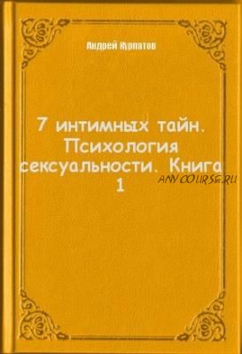 [Аудиокнига] 7 интимных тайн. Психология сексуальности. Книга 1 (Андрей Курпатов)