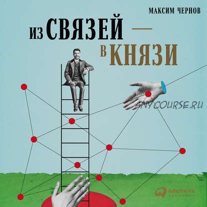 [Аудиокнига] Из связей - в князи. Современный нетворкинг по-русски (Максим Чернов)