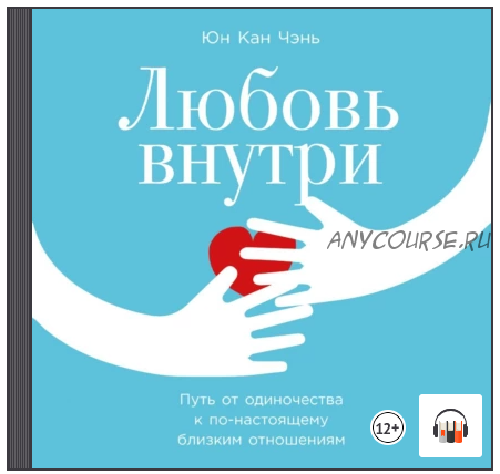 [Аудиокнига] Любовь внутри. Путь от одиночества к по-настоящему близким отношениям (Юн Кан Чэнь)