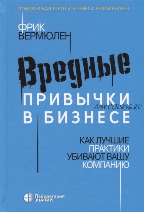 Вредные привычки в бизнесе. Как лучшие практики убивают вашу компанию (Фрик Вермюлен)