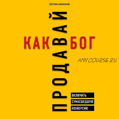 [Аудиокнига] Продавай как бог. Включить сумасшедшую конверсию (Светлана Афанасьева)