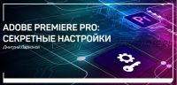 [liveclasses] Adobe Premiere Pro: секретные настройки (Дмитрий Ларионов)