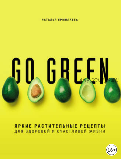 Go green. Яркие растительные рецепты для здоровой и счастливой жизни (Наталья Ермолаева)