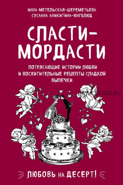 Сласти-мордасти. Потрясающие истории любви и восхитительные рецепты (Инна Метельская-Шереметьева)