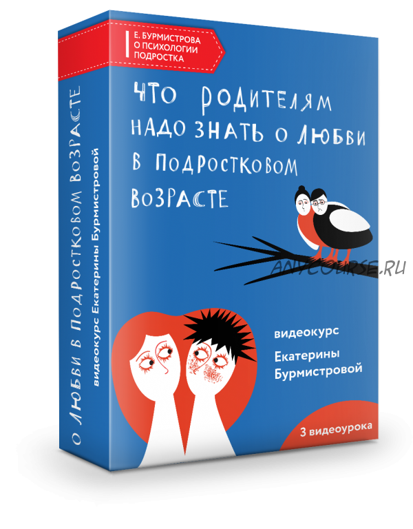 Что родителям надо знать о любви в подростковом возрасте (Екатерина Бурмистрова)