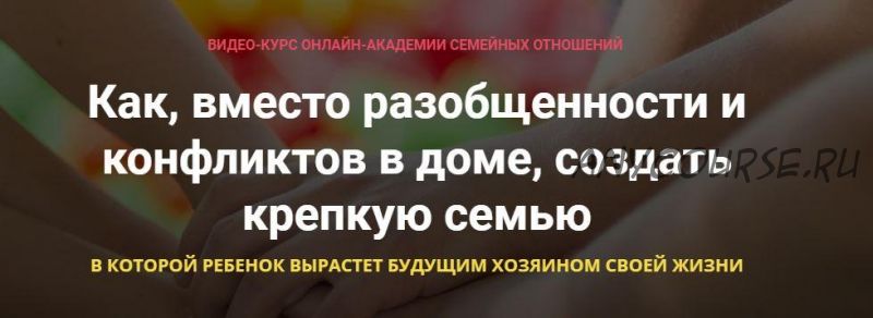 Как, вместо разобщенности и конфликтов в доме, создать крепкую семью (Александр Целиков)