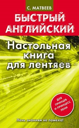 Быстрый английский. Настольная книга для лентяев (Сергей Матвеев)