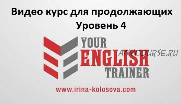 Your English trainer. Видео курс для продолжающих. Уровень 4 (Ирина Колосова)