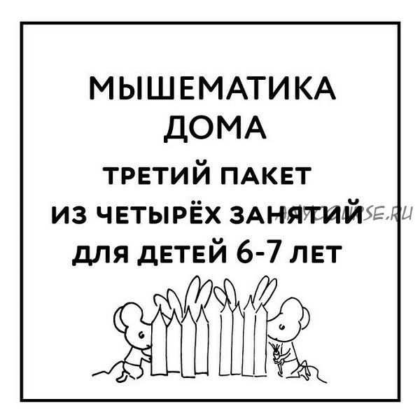 [Мышематика] Мышематика дома. Пакет уроков для детей 6-7 лет. Часть 3: уроки 9-12 (Женя Кац)