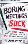 Boring Meetings Suck. Get More Out of Your Meetings, or Get Out of More Meetings