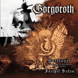 GORGOROTH - Destroyer & Incipit Satan